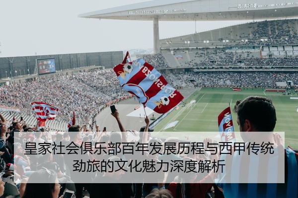 皇家社会俱乐部百年发展历程与西甲传统劲旅的文化魅力深度解析