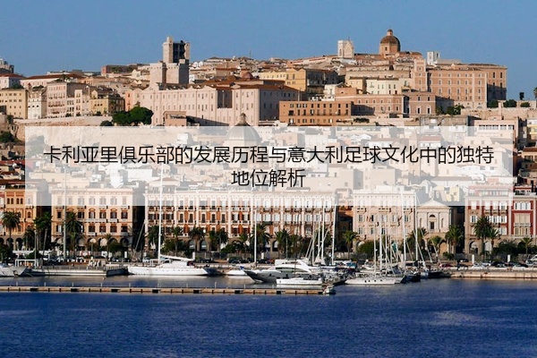 卡利亚里俱乐部的发展历程与意大利足球文化中的独特地位解析