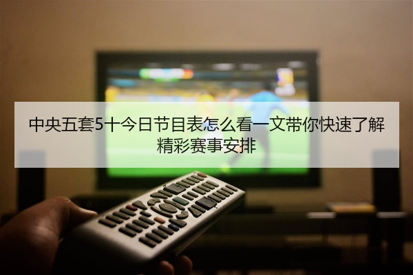 中央五套5十今日节目表怎么看一文带你快速了解精彩赛事安排