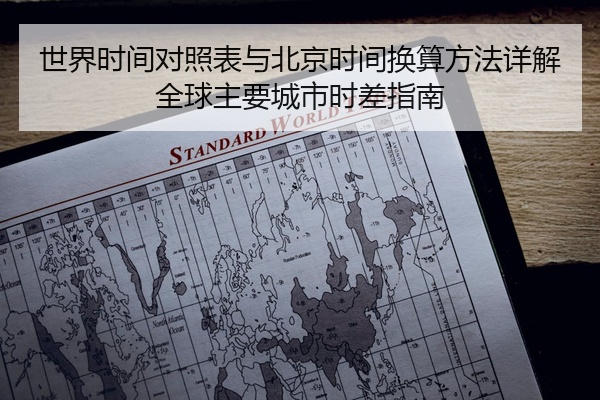 世界时间对照表与北京时间换算方法详解全球主要城市时差指南