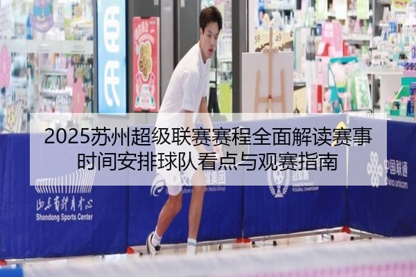 2025苏州超级联赛赛程全面解读赛事时间安排球队看点与观赛指南